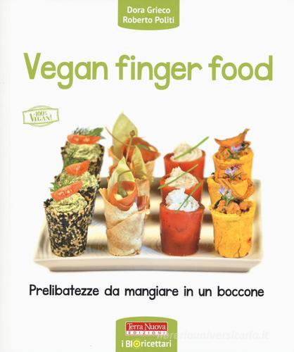 Vegan finger food. Prelibatezze da mangiare in un boccone di Dora Grieco, Roberto Politi edito da Terra Nuova Edizioni