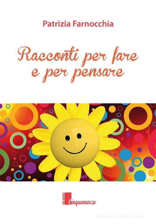 Racconti per fare e per pensare di Patrizia Farnocchia edito da Cinquemarzo