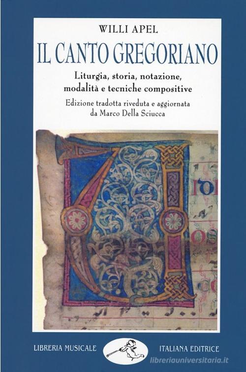 Il canto gregoriano. Liturgia, storia, notazione, modalità e tecniche compositive di Willi Apel edito da LIM