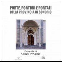 Porte, portoni e portali della provincia di Sondrio. Ediz. illustrata di Giorgio De Giorgi edito da NodoLibri