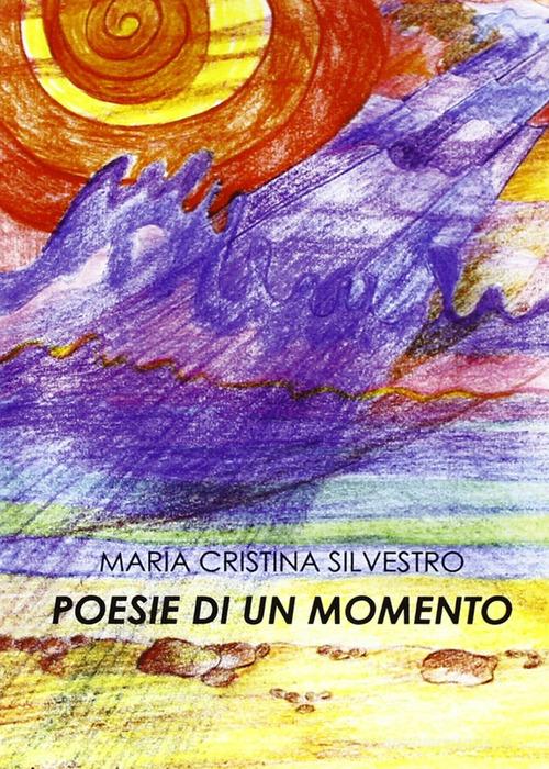 Poesie di un momento di M. Cristina Silvestro edito da Il Fiorino