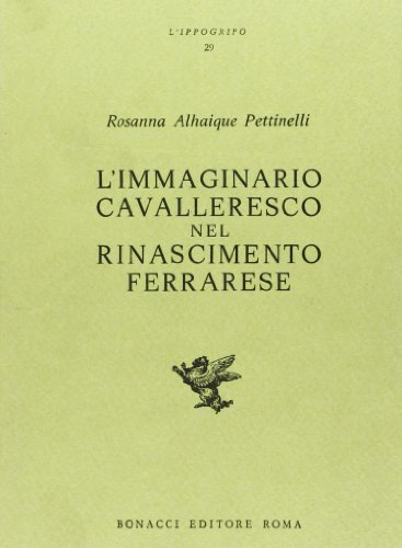 L' immaginario cavalleresco nel Rinascimento ferrarese di Rosanna Alhaique Pettinelli edito da Bonacci