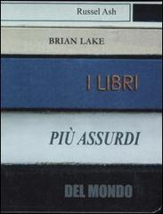 I libri più assurdi del mondo di Russel Ash, Brian Lake edito da Castelvecchi