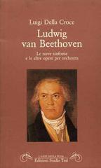 Ludwig van Beethoven. Le nove sinfonie e le altre opere per orchestra di Luigi Della Croce edito da Studio Tesi