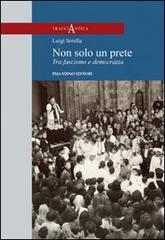 Non solo un prete. Tra fascismo e democrazia di Luigi Sorella edito da Palladino Editore