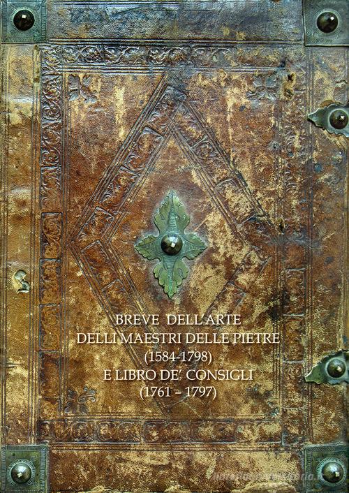 Breve dell'arte delle pietre (1584-1798) e Libro de' Consigli (1761-1797) di Patrizia Biscarini edito da EFG