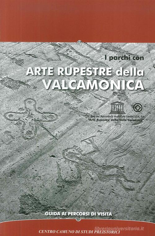 I parchi con arte rupestre della Valcamonica. Guida ai percorsi di visita di Alberto Marretta, Tiziana Cittadini edito da Centro Camuno