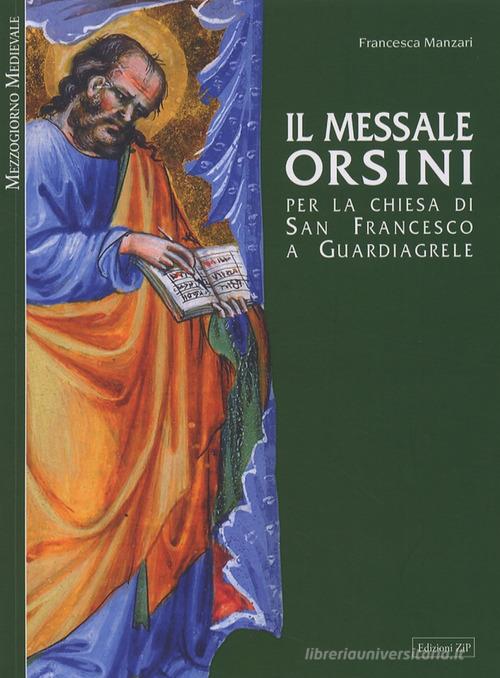Il messale Orsini. Per la Chiesa di San Francesco a Guardiagirele di Francesca Manzari edito da Zip