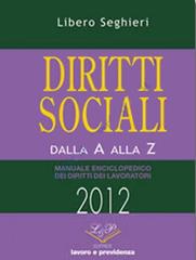 Diritti sociali della A alla Z 2012. Manuale enciclopedico dei diritti dei lavoratori di Libero Seghieri edito da L&P Lavoro e Previdenza