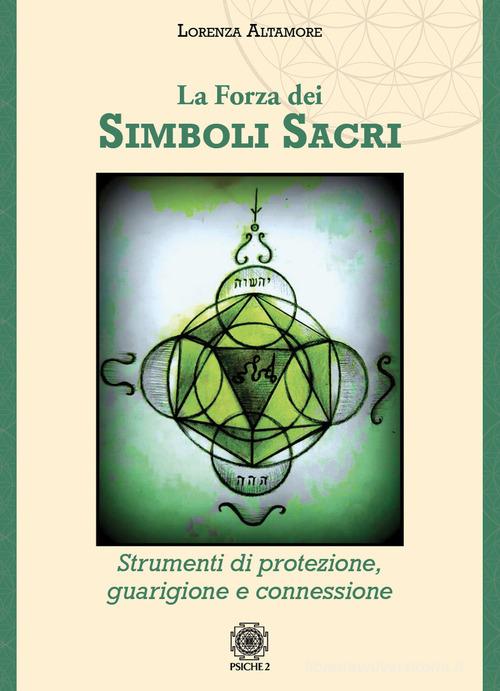 La forza dei simboli sacri. Strumenti di protezione, guarigione e connessione di Lorenza Altamore edito da Psiche 2