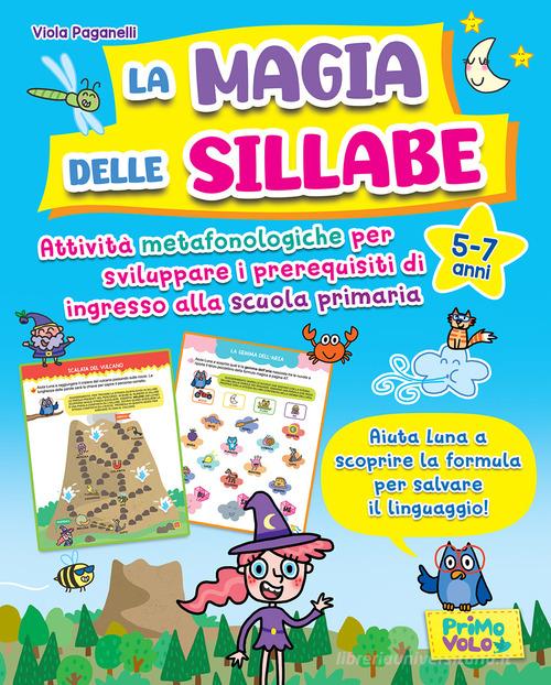 La magia delle sillabe. Attività metafonologiche per sviluppare i prerequisiti di ingresso alla scuola primaria. 5-7 anni di Viola Paganelli edito da Primo Volo