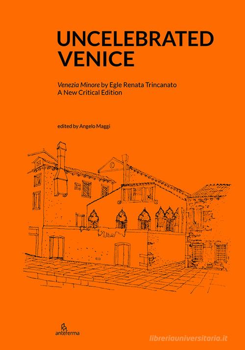 Uncelebrated Venice. «Venezia minore» by Egle Renata Trincanato. A new critical edition edito da Anteferma Edizioni