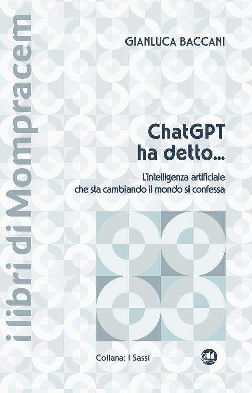 ChatGPT ha detto... L'intelligenza artificiale che sta cambiando il mondo si confessa di Gianluca Baccani edito da I Libri di Mompracem