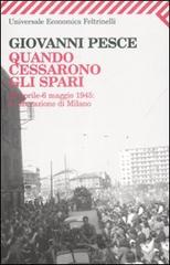 Quando cessarono gli spari. 23 aprile-6 maggio 1945: la liberazione di Milano di Giovanni Pesce edito da Feltrinelli