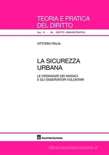 La sicurezza urbana. Le ordinanze dei sindaci e gli osservatori volontari di Vittorio Italia edito da Giuffrè