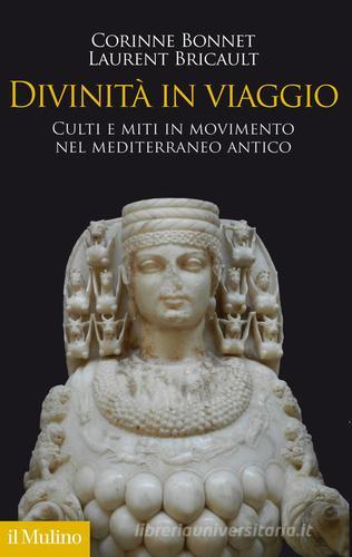 Divinità in viaggio. Culti e miti in movimento nel Mediterraneo antico di Corinne Bonnet, Laurent Bricault edito da Il Mulino