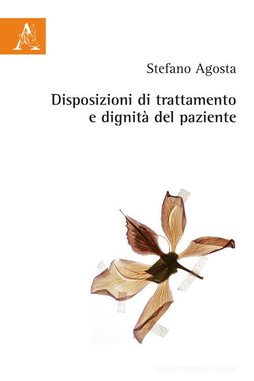 Disposizioni di trattamento e dignità del paziente di Stefano Agosta edito da Aracne