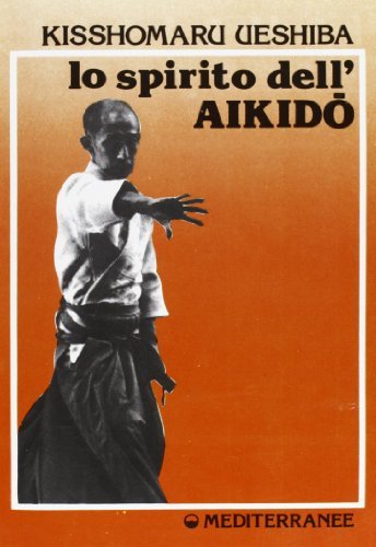 Lo spirito dell'aikido di Kisshomaru Ueshiba edito da Edizioni Mediterranee