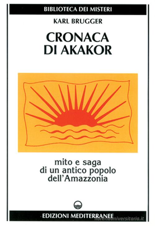 Cronaca di Akakor. Mito e saga di un antico popolo dell'Amazzonia di Karl Brugger edito da Edizioni Mediterranee