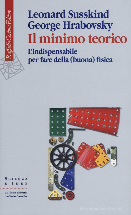 Il minimo teorico. L'indispensabile per fare della (buona) fisica di Leonard Susskind, George Hrabovsky edito da Raffaello Cortina Editore