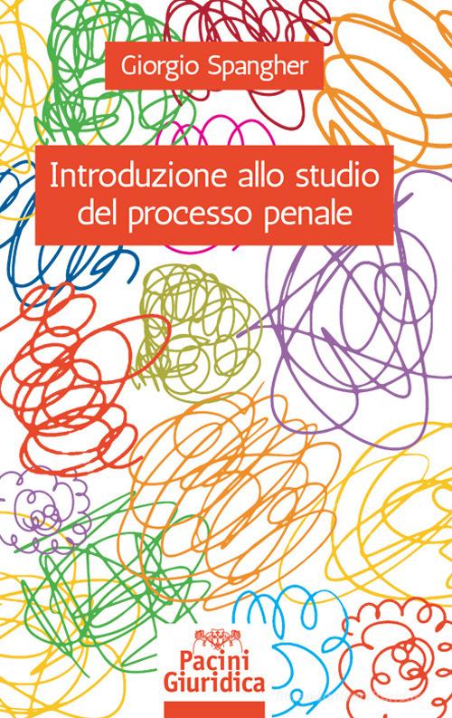 Introduzione allo studio del processo penale di Giorgio Spangher edito da Pacini Giuridica