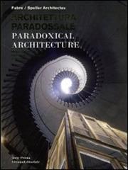 Architettura paradossale. Ediz. italiana, inglese e russa di Xavier Fabre, Vincent Speller edito da Silvana