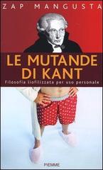 Le mutande di Kant. Filosofia liofilizzata per uso personale di Zap Mangusta edito da Piemme