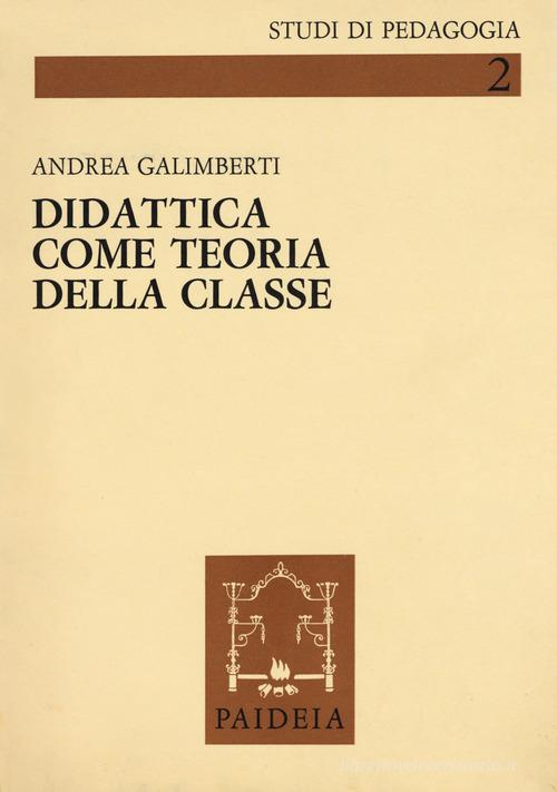 Didattica come teoria della classe e lezioni ai maestri di Imperia di Andrea Galimberti edito da Paideia