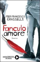 Fanculo amore di Pier Francesco Grasselli edito da Ugo Mursia Editore