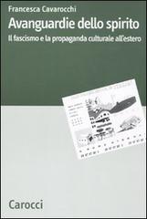 Avanguardie dello spirito. Il fascismo e la propaganda culturale all'estero di Francesca Cavarocchi edito da Carocci