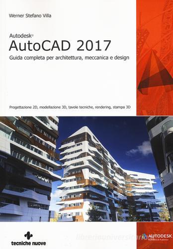 Autodesk AutoCad 2017. Guida completa per architettura, meccanica e design di Werner Stefano Villa edito da Tecniche Nuove