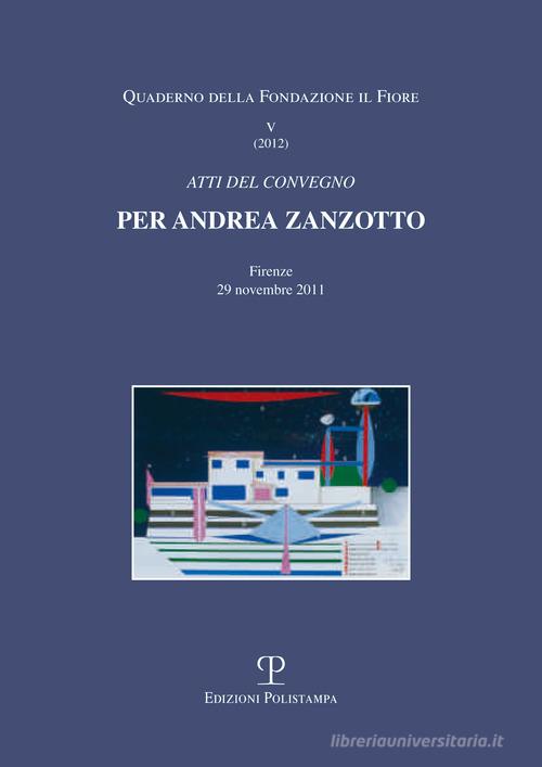 Per Andrea Zanzotto. Atti del Convegno (Firenze, 29 novembre 2011) edito da Polistampa