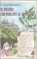 Libro Il vecchio che parlava al vento. Vita e amore sulle Dolomiti di Carlo Signorini di Edizioni del Baldo
