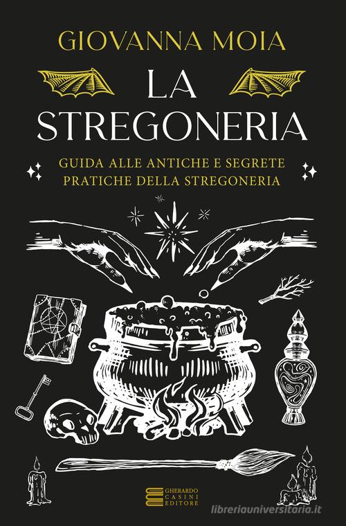 La stregoneria. Guida alle antiche e segrete pratiche della stregoneria di Giovanna Moia edito da Gherardo Casini Editore