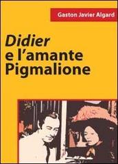 Didier e l'amante pigmalione di Gaston Javier Algard edito da Youcanprint