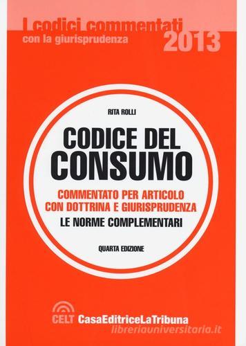 Codice del consumo. Commentato per articolo con dottrina e giurisprudenza di Rita Rolli edito da La Tribuna