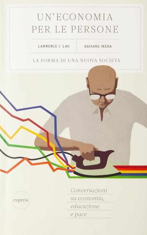 Un'economia per le persone di Lawrence J. Lau, Daisaku Ikeda edito da Esperia