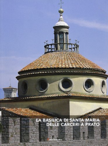 La Basilica di Santa Maria delle Carceri a Prato. Ediz. illustrata di Claudio Cerretelli edito da Mandragora