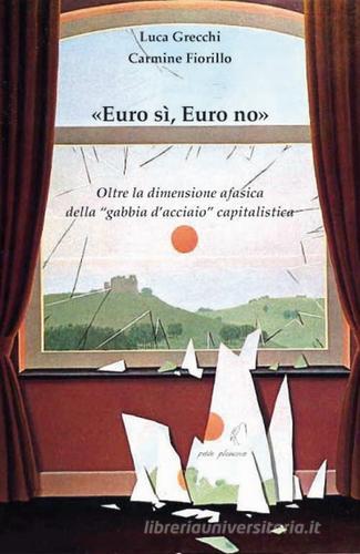 «Euro sì, euro no». Oltre la dimensione afasica della «gabbia d'acciaio» capitalistica di Luca Grecchi, Carmine Fiorillo edito da Petite Plaisance