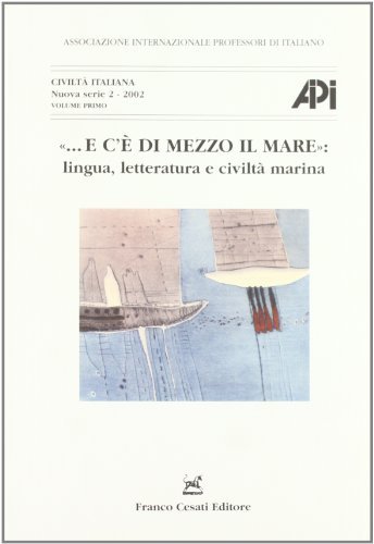E c'è di mezzo il mare. Lingua, letteratura e civiltà marina. Atti del 14° Convegno AIPI (Spalato, 23-27 agosto 2000) edito da Cesati