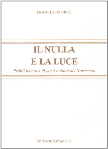 Il nulla e la luce. Profili letterari di poeti italiani del '900 di Francesco Ricci edito da Cantagalli