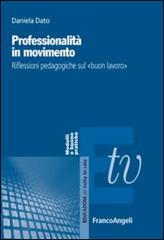 Professionalità in movimento. Riflessioni pedagogiche sul «buon lavoro» di Daniela Dato edito da Franco Angeli