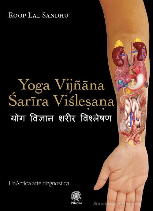 Yoga Vijñâna Sarîra Vislesana. Un'antica arte diagnostica di Sandhu Roop Lal edito da Psiche 2