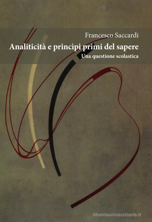 Analiticità e principi primi del sapere. Una questione scolastica di Francesco Saccardi edito da Orthotes