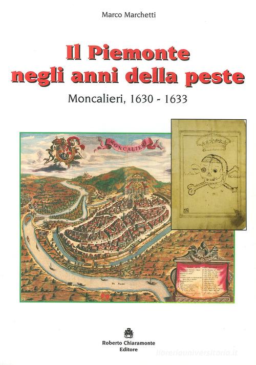 Il Piemonte negli anni della peste. Moncalieri, 1630-1633 di Marco Marchetti edito da Roberto Chiaramonte Editore