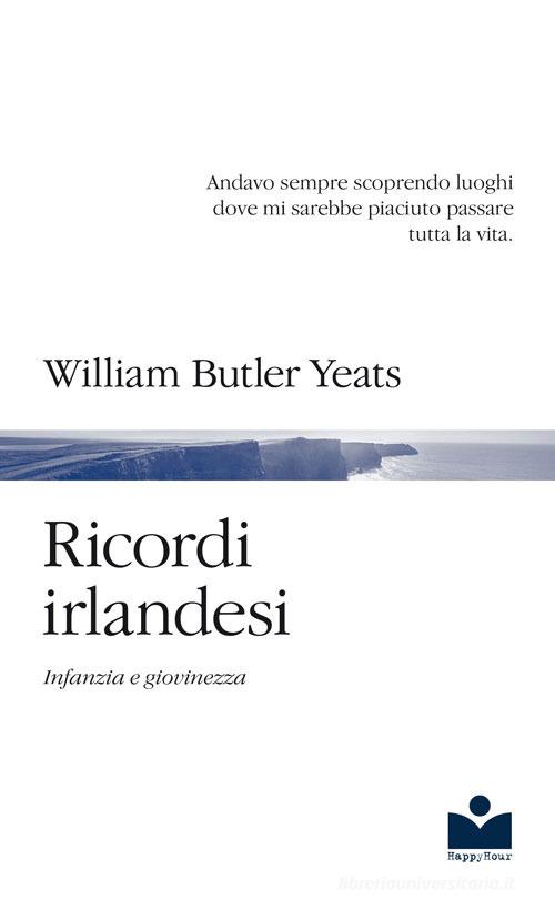 Ricordi irlandesi. Infanzia e giovinezza di William Butler Yeats edito da Happy Hour Edizioni