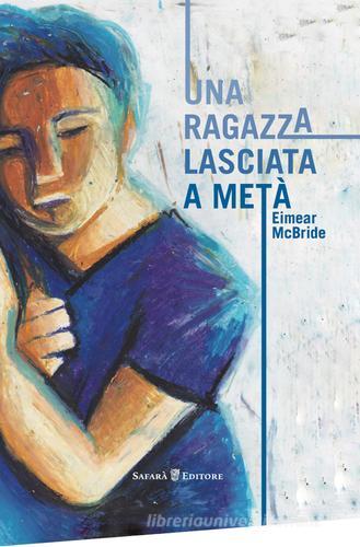 Una ragazza lasciata a metà di Eimear McBride edito da Safarà Editore