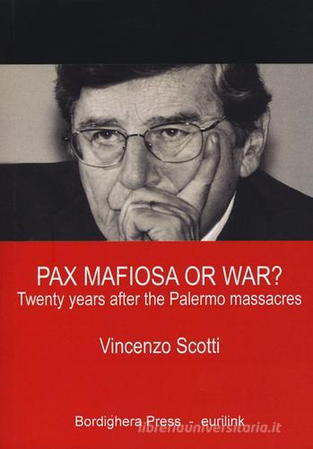 Pax mafiosa or war? Twenty years after the Palermo massacres di Vincenzo Scotti edito da Eurilink