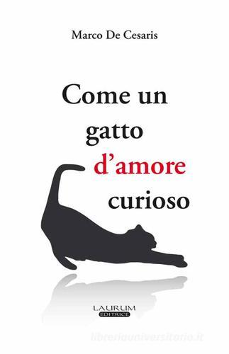 Come un gatto d'amore curioso di Marco De Cesaris edito da Laurum