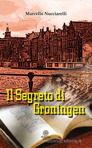 Il segreto di Groningen di Marcello Nucciarelli edito da Alcheringa